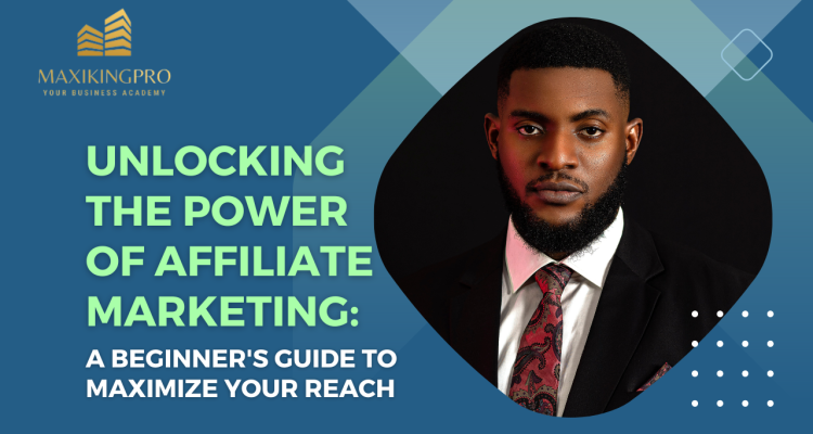 Unlocking the Power of Affiliate Marketing A Beginner's Guide to Maximize Your Reach